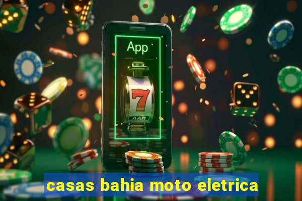 casas bahia moto eletrica